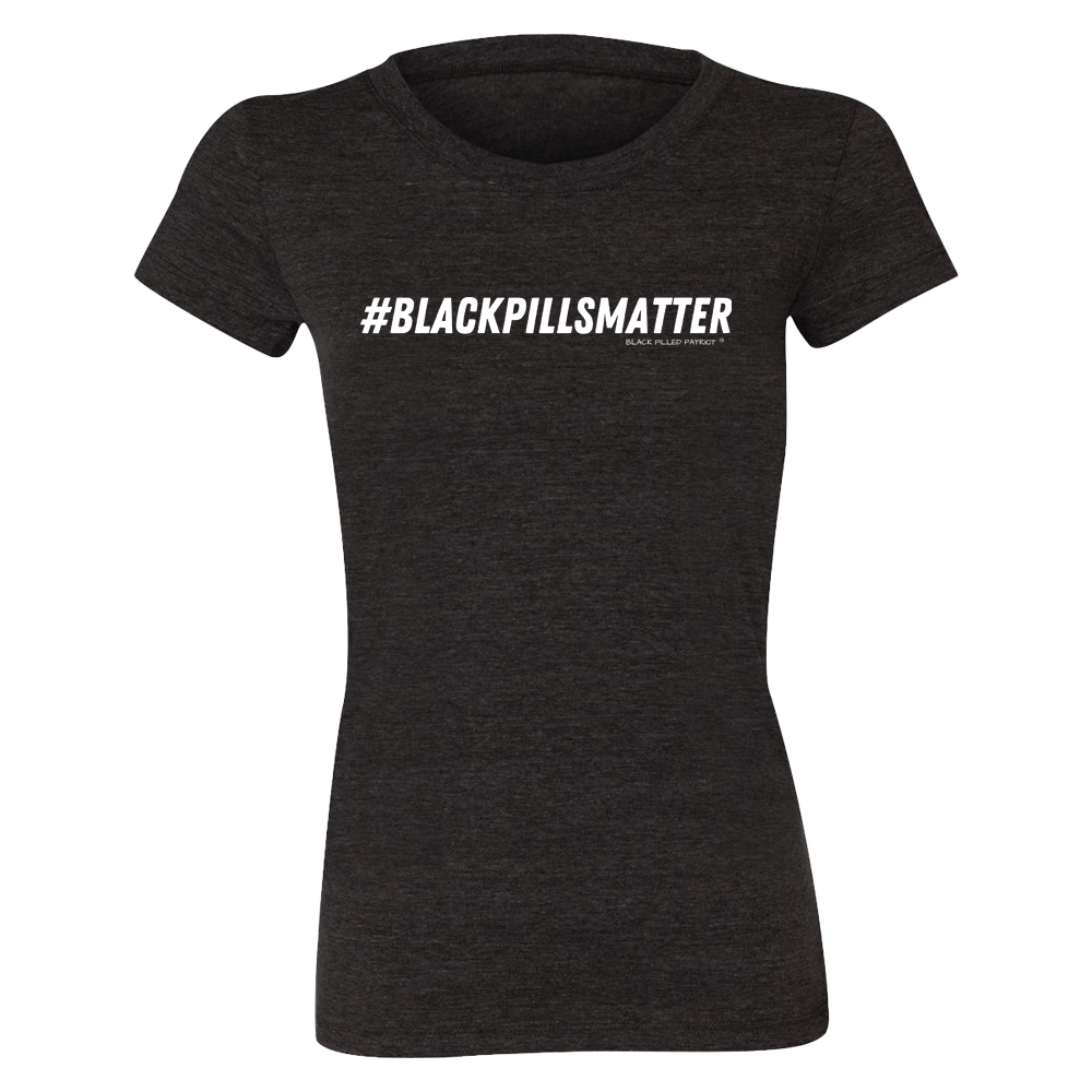 WOMEN'S #BLACKPILLSMATTER T-SHIRT