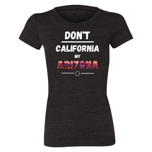 WOMEN'S DON'T CALIFORNIA MY ARIZONA T-SHIRT