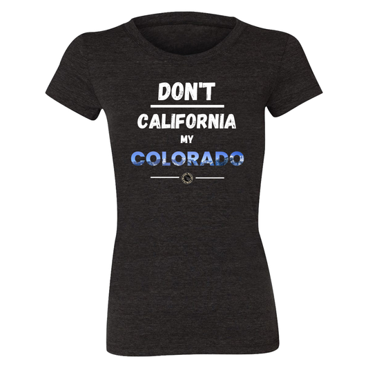 WOMEN'S DON'T CALIFORNIA MY COLORADO T-SHIRT