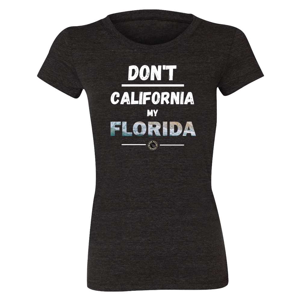 WOMEN'S DON'T CALIFORNIA MY FLORIDA T-SHIRT