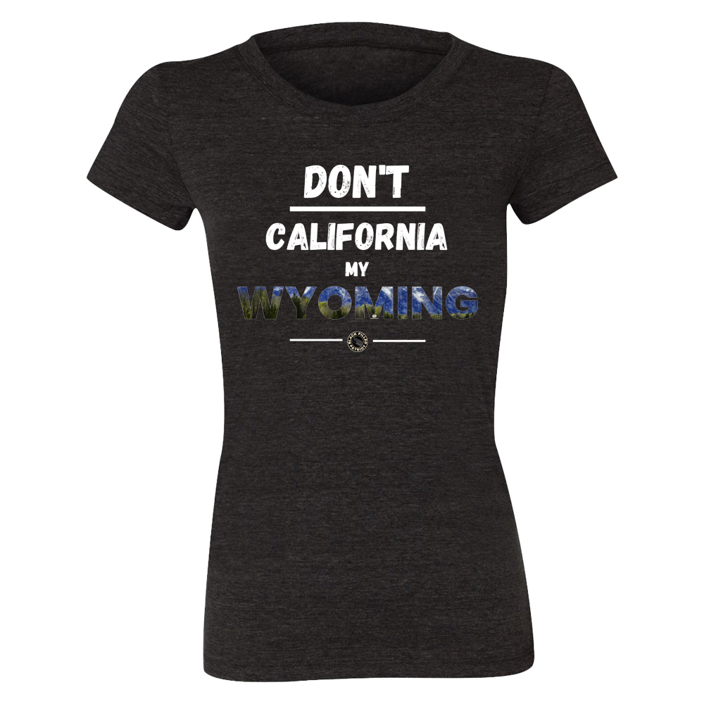 WOMEN'S DON'T CALIFORNIA MY WYOMING T-SHIRT