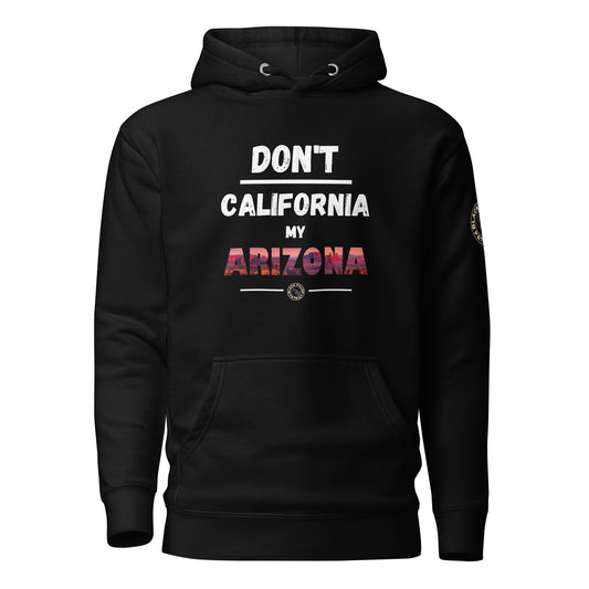 DON'T CALIFORNIA MY ARIZONA HOODIE