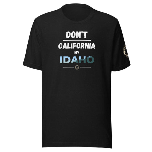 DON'T CALIFORNIA MY IDAHO T-SHIRT